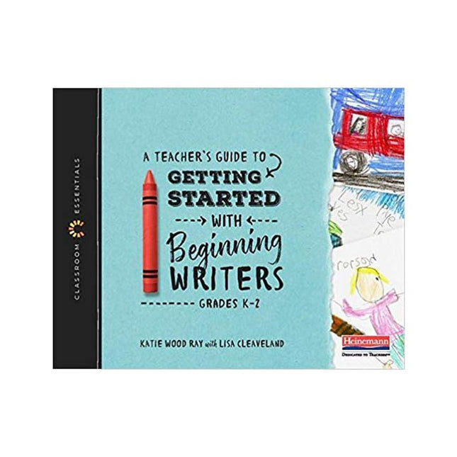 A Teacher's Guide to Getting Started with Beginning Writers: The Classroom Essentials Series