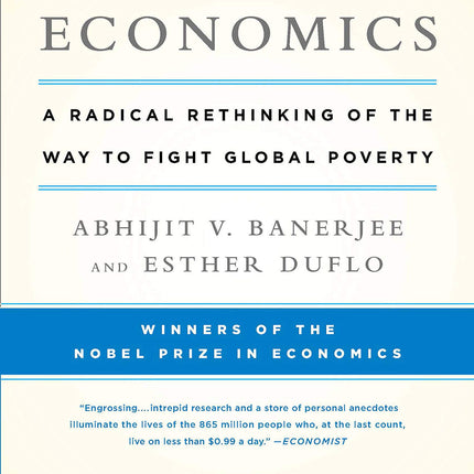 Poor Economics: A Radical Rethinking of the Way to Fight Global Poverty
