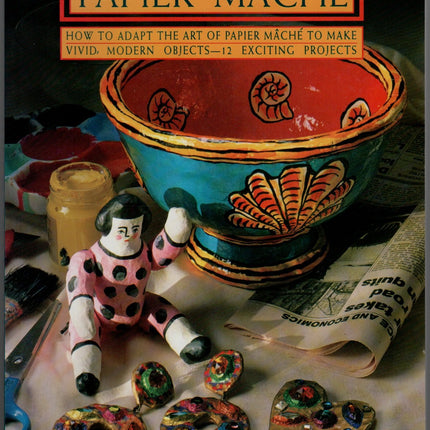 Rediscovering Papier Mache - How to Adapt the Art of Paper Mache to Make Vivid, Modern Objects-12 Exciting Projects (Contemporary Crafts)