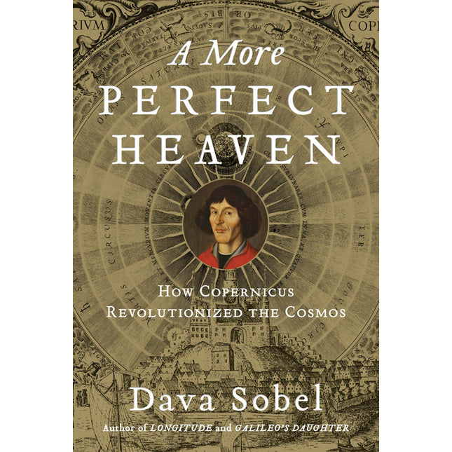 A More Perfect Heaven: How Copernicus Revolutionized the Cosmos