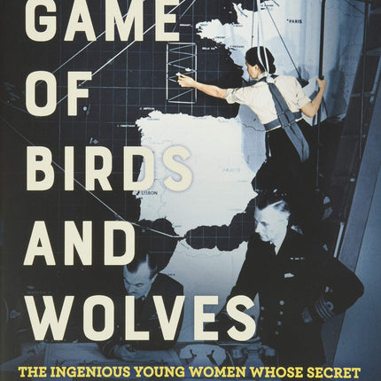 A Game of Birds and Wolves: The Ingenious Young Women Whose Secret Board Game Helped Win World War II