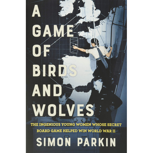 A Game of Birds and Wolves: The Ingenious Young Women Whose Secret Board Game Helped Win World War II