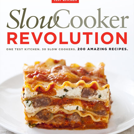 Slow Cooker Revolution: One Test Kitchen. 30 Slow Cookers. 200 Amazing Recipes.