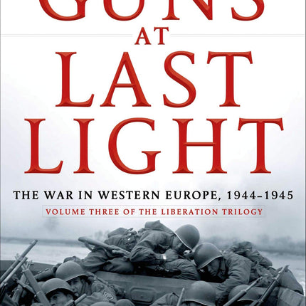 The Guns at Last Light: The War in Western Europe, 1944-1945 (The Liberation Trilogy, 3)