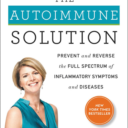 The Autoimmune Solution: Prevent and Reverse the Full Spectrum of Inflammatory Symptoms and Diseases