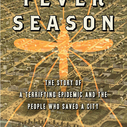 Fever Season: The Story of a Terrifying Epidemic and the People Who Saved a City