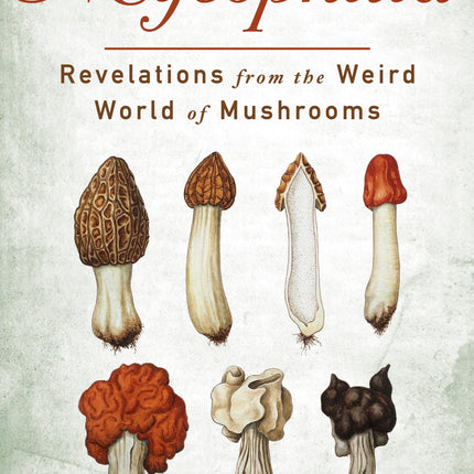 Mycophilia: Revelations from the Weird World of Mushrooms