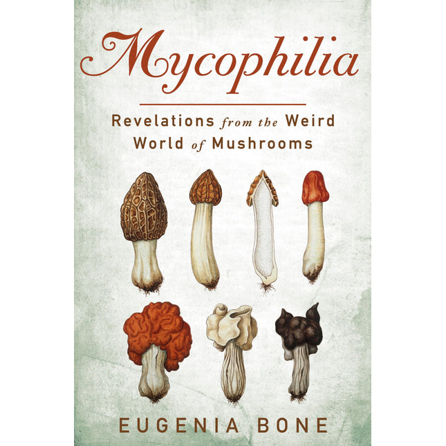 Mycophilia: Revelations from the Weird World of Mushrooms