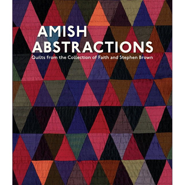 Amish Abstractions: Quilts from the Collection of Faith and Stephen Brown