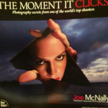 The Moment It Clicks: Photography Secrets from One of the World's Top Shooters