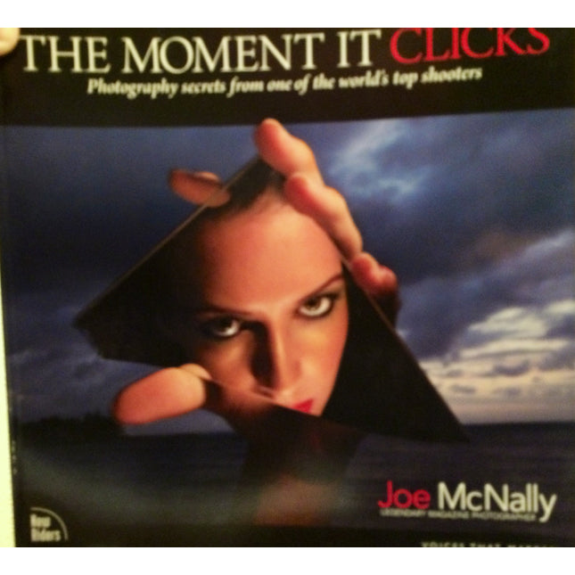 The Moment It Clicks: Photography Secrets from One of the World's Top Shooters