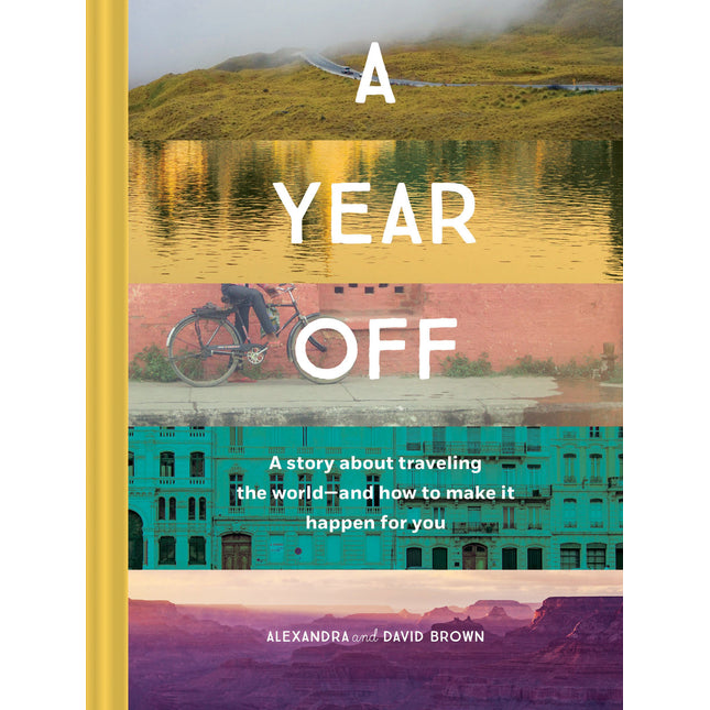 A Year Off: A Story about Traveling the World―and How to Make It Happen for You (Travel Book, Global Exploration, Inspirational Travel Guide)