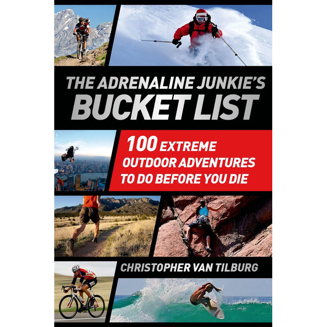 The Adrenaline Junkie's Bucket List: 100 Extreme Outdoor Adventures to Do Before You Die