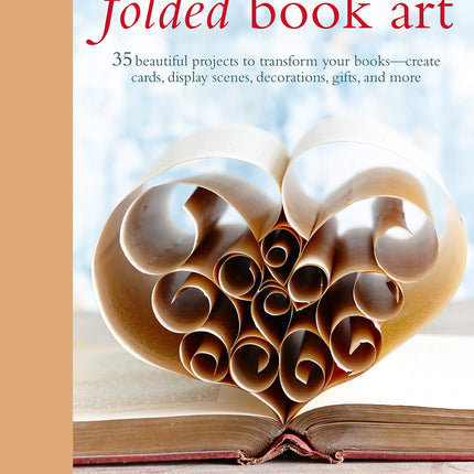 Folded Book Art: 35 beautiful projects to transform your books―create cards, display scenes, decorations, gifts, and more