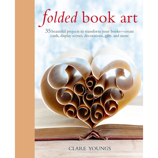 Folded Book Art: 35 beautiful projects to transform your books―create cards, display scenes, decorations, gifts, and more