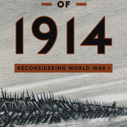 The Lost History of 1914: Reconsidering the Year the Great War Began