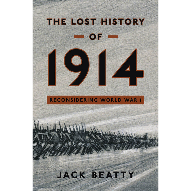 The Lost History of 1914: Reconsidering the Year the Great War Began