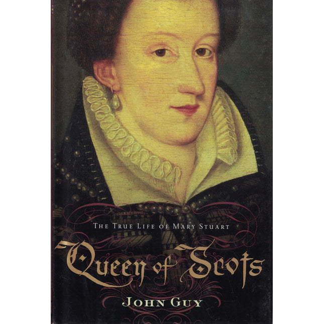 Queen of Scots: The True Life of Mary Stuart
