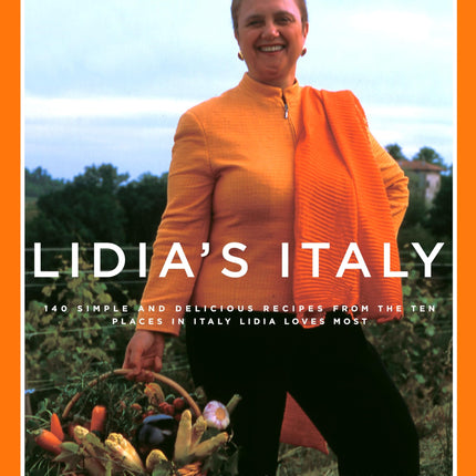 Lidia's Italy: 140 Simple and Delicious Recipes from the Ten Places in Italy Lidia Loves Most