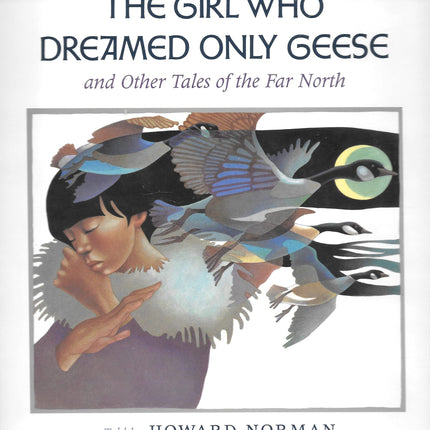 The Girl Who Dreamed Only Geese: And Other Tales of the Far North