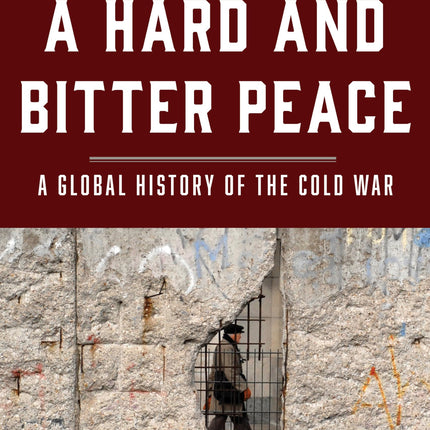 Hard and Bitter Peace, A: A Global History of the Cold War