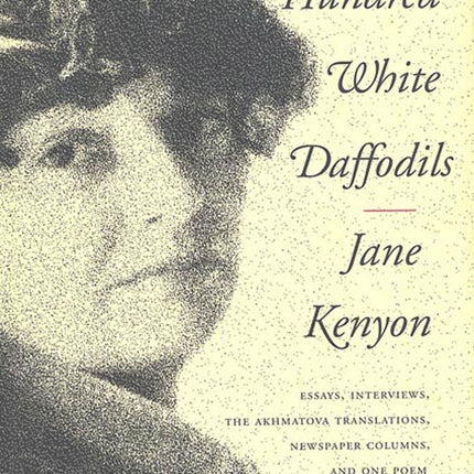 A Hundred White Daffodils: Essays, Interviews, The Akhmatova Translations, Newspaper Columns, and One Poem
