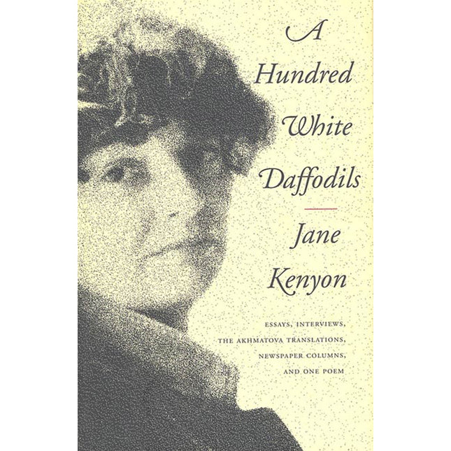 A Hundred White Daffodils: Essays, Interviews, The Akhmatova Translations, Newspaper Columns, and One Poem