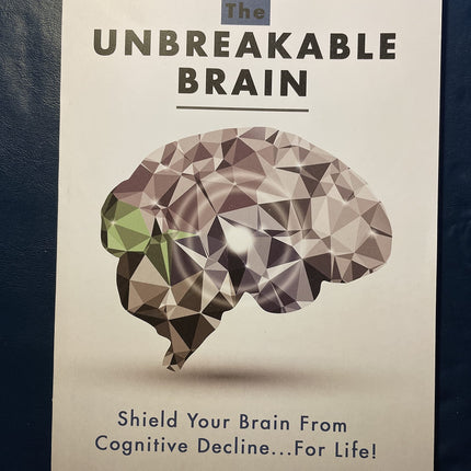 The Unbreakable Brain: Shield Your Brain From Cognitive Decline...For Life!