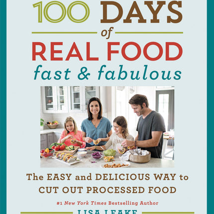 100 Days of Real Food: Fast & Fabulous: The Easy and Delicious Way to Cut Out Processed Food (100 Days of Real Food series)