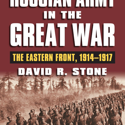 The Russian Army in the Great War: The Eastern Front, 1914-1917 (Modern War Studies)