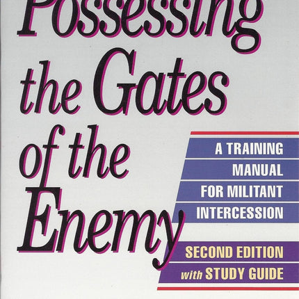 Possessing the Gates of the Enemy: A Training Manual for Militant Intercession
