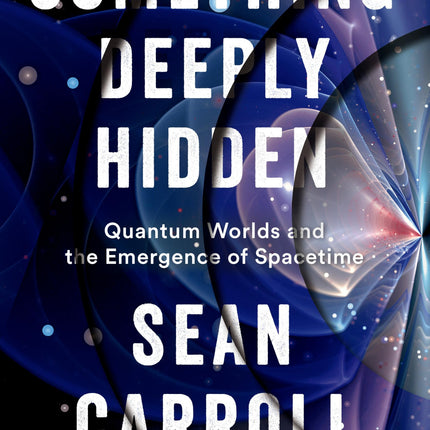 Something Deeply Hidden: Quantum Worlds and the Emergence of Spacetime