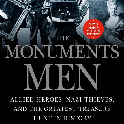 The Monuments Men: Allied Heroes, Nazi Thieves, and the Greatest Treasure Hunt in History