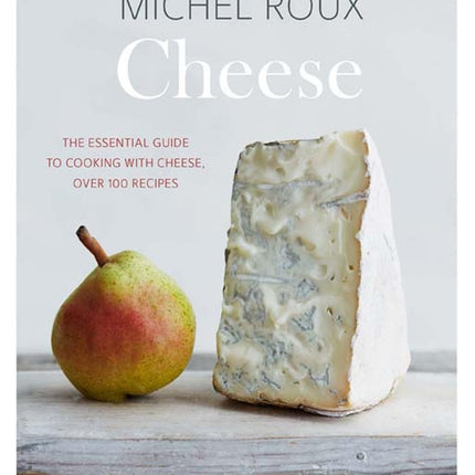 Cheese: The essential guide to cooking with cheese, over 100 recipes