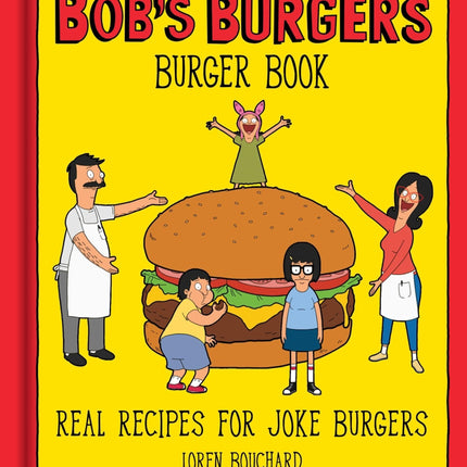 The Bob's Burgers Burger Book: Real Recipes for Joke Burgers