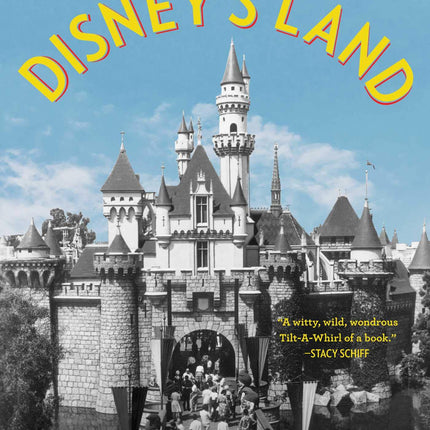 Disney's Land: Walt Disney and the Invention of the Amusement Park That Changed the World