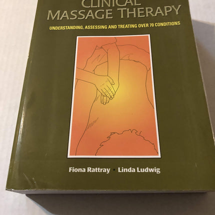 Clinical Massage Therapy: Understanding, Assessing and Treating Over 70 Conditions