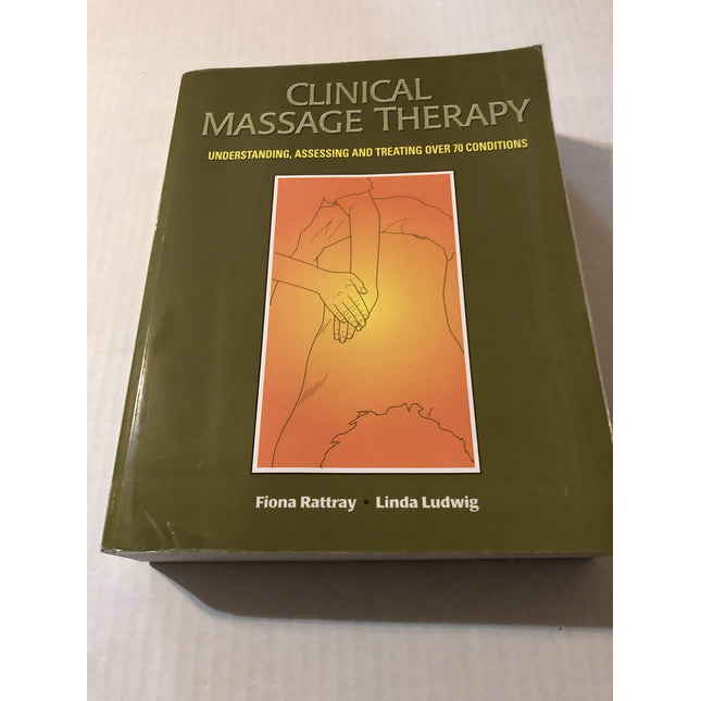 Clinical Massage Therapy: Understanding, Assessing and Treating Over 70 Conditions