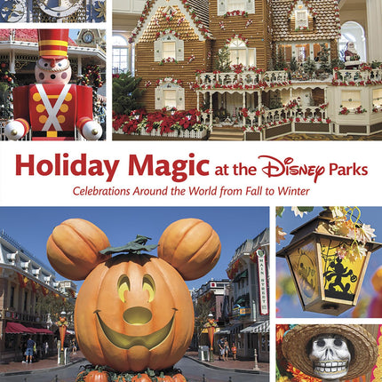 Holiday Magic at the Disney Parks: Celebrations Around the World from Fall to Winter (Disney Editions Deluxe)