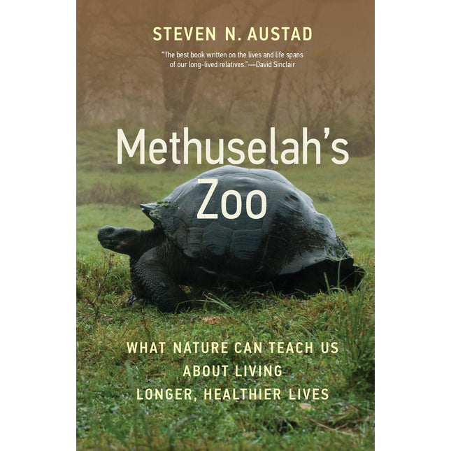 Methuselah's Zoo: What Nature Can Teach Us about Living Longer, Healthier Lives