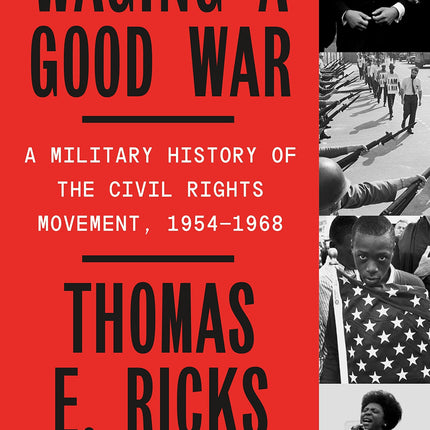 Waging a Good War: A Military History of the Civil Rights Movement, 1954-1968