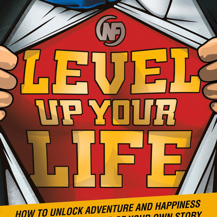 Level Up Your Life: How to Unlock Adventure and Happiness by Becoming the Hero of Your Own Story