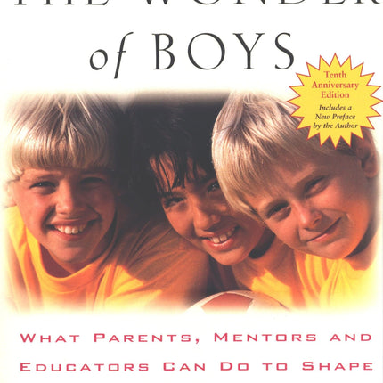 The Wonder of Boys: What Parents, Mentors and Educators Can Do to Shape Boys into Exceptional Men