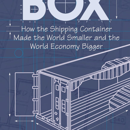 The Box: How the Shipping Container Made the World Smaller and the World Economy Bigger