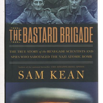 The Bastard Brigade: The True Story of the Renegade Scientists and Spies Who Sabotaged the Nazi Atomic Bomb