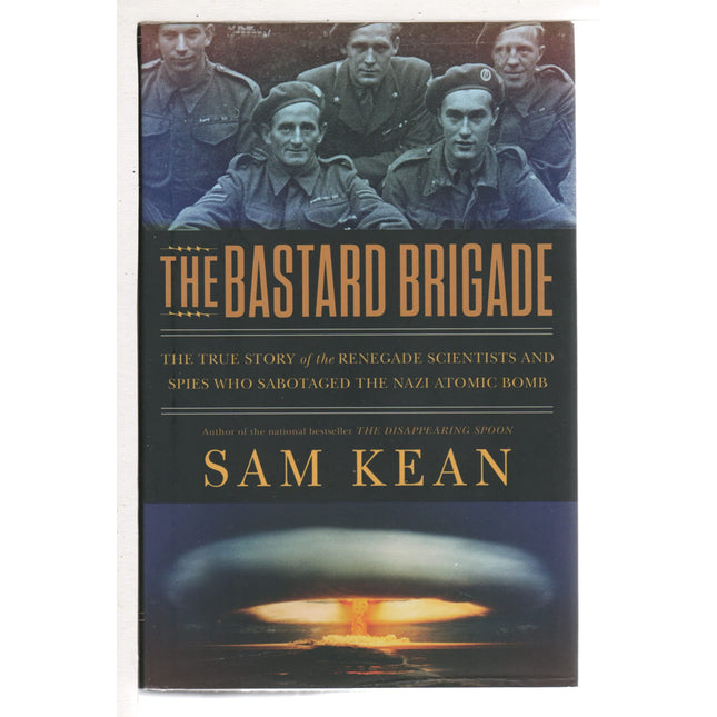 The Bastard Brigade: The True Story of the Renegade Scientists and Spies Who Sabotaged the Nazi Atomic Bomb
