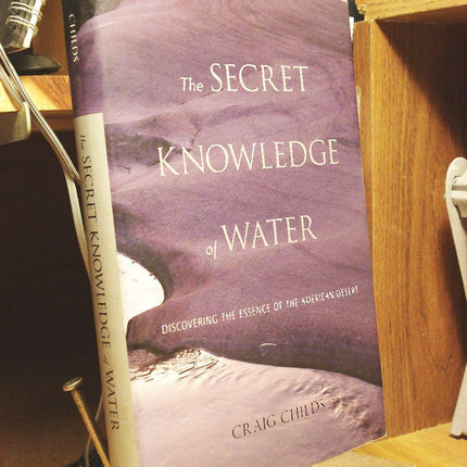 The Secret Knowledge of Water: Discovering the Essence of the American Desert