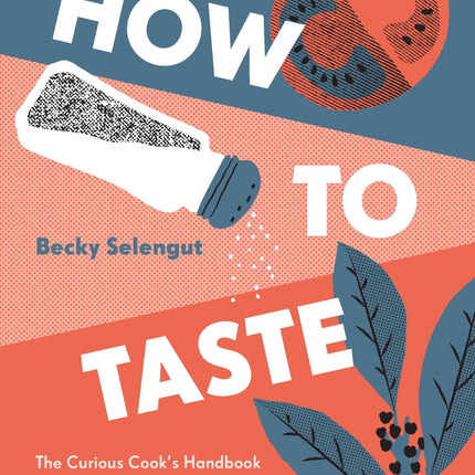 How to Taste: The Curious Cooks Handbook to Seasoning and Balance, from Umami to Acid and Beyo ndwith Recipes