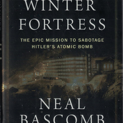 The Winter Fortress: The Epic Mission to Sabotage Hitler's Atomic Bomb