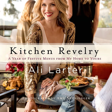 Kitchen Revelry: A Year of Festive Menus from My Home to Yours
